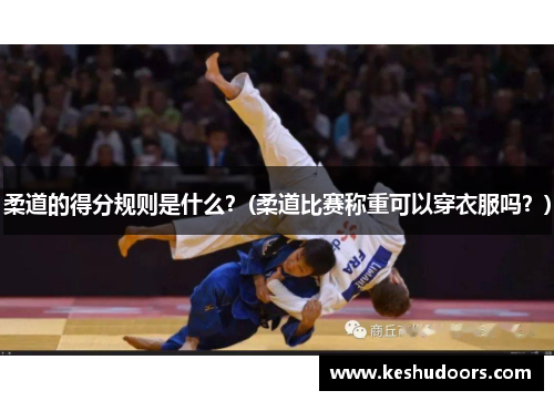 柔道的得分规则是什么？(柔道比赛称重可以穿衣服吗？)
